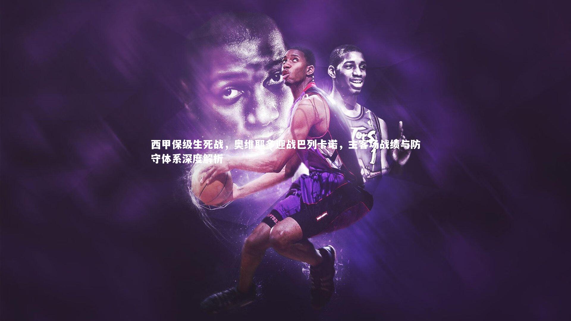 西甲保级生死战,奥维耶多迎战巴列卡诺,主客场战绩与防守体系深度解析