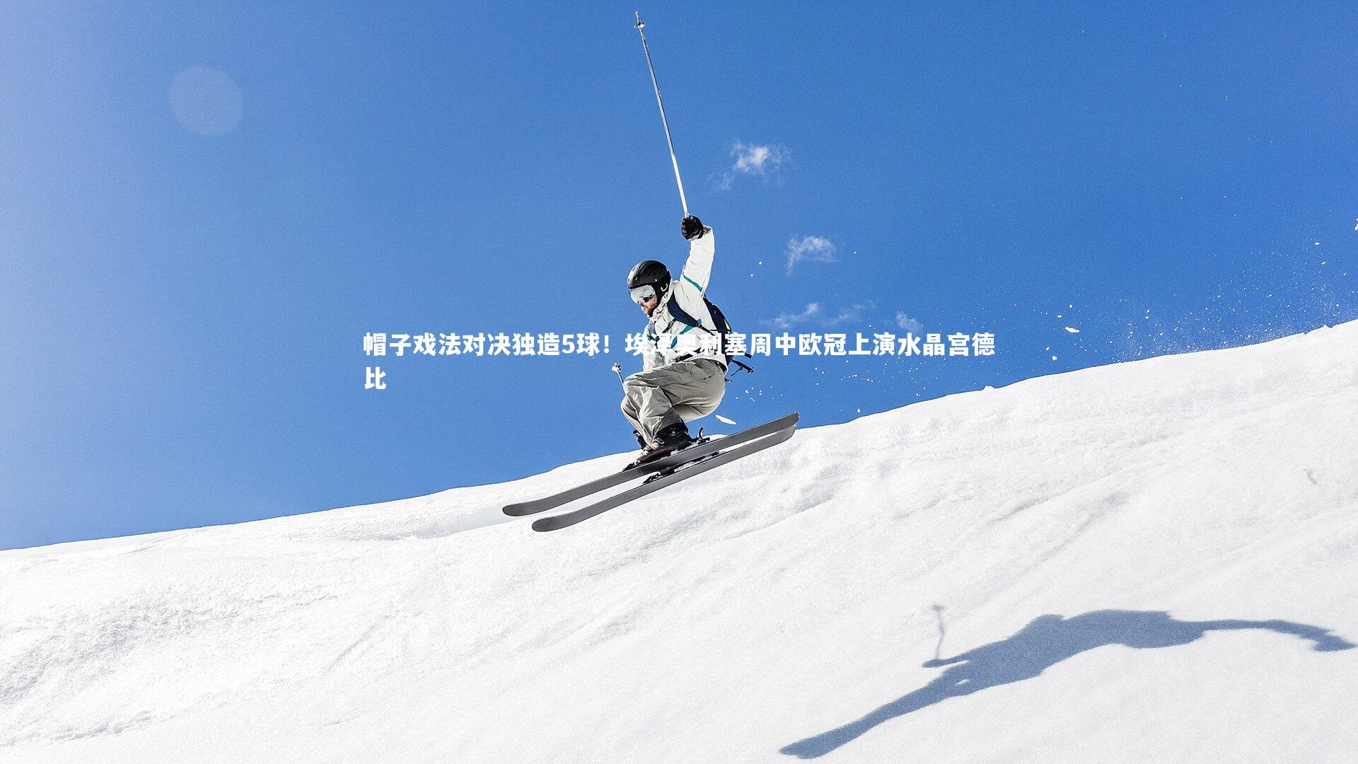 帽子戏法对决独造5球!埃泽奥利塞周中欧冠上演水晶宫德比