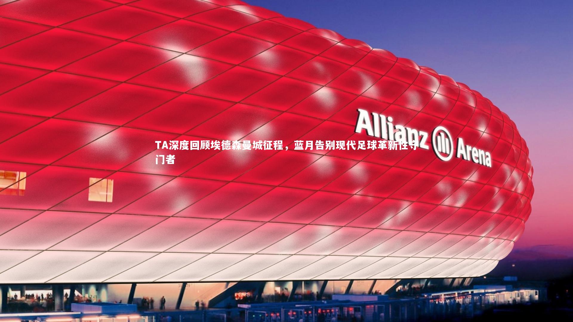 TA深度回顾埃德森曼城征程，蓝月告别现代足球革新性守门者