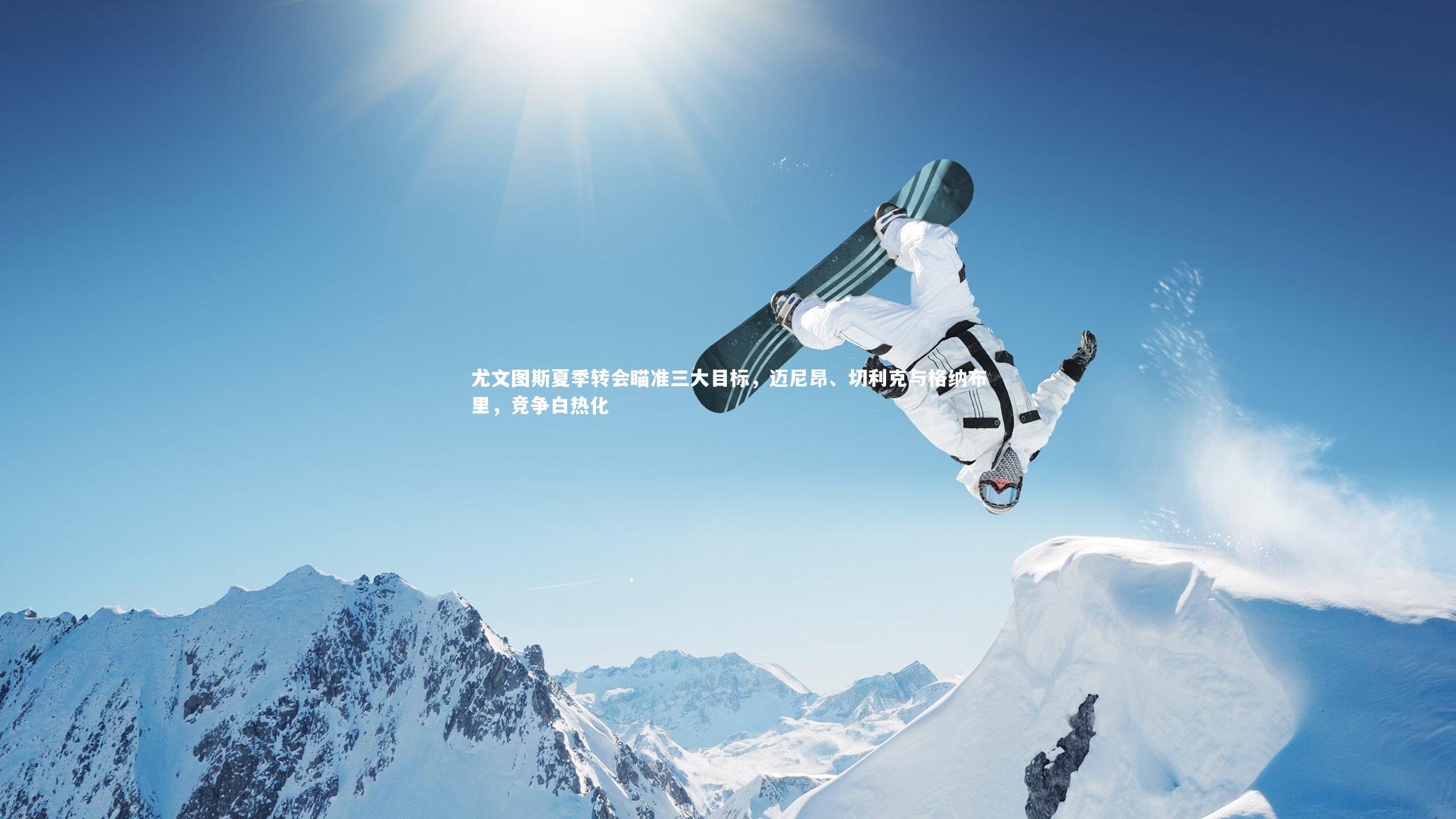 开云app|尤文图斯夏季转会瞄准三大目标,迈尼昂、切利克与格纳布里,竞争白热化